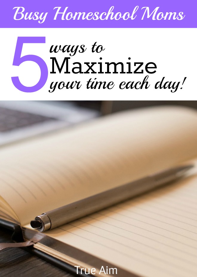 5 Ways busy homeschool moms can maximize their time each day