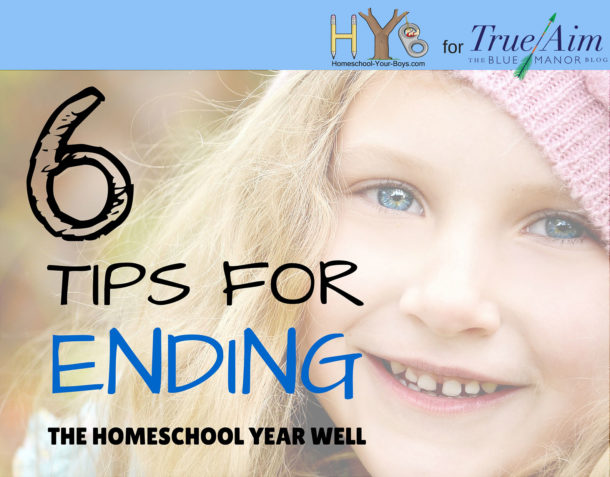6 Tips for Ending the Homeschool Year Well
