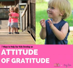 7 Ways to Help Our Kids Develop an Attitude of Gratitude